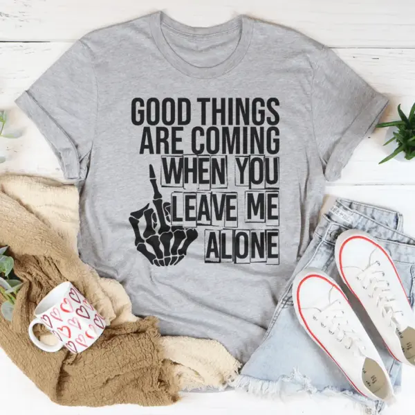 Good Things Are Coming When You Leave Me Alone T-Shirt - Image 2