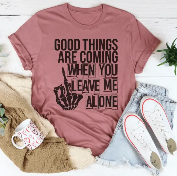 Good Things Are Coming When You Leave Me Alone T-Shirt - Image 3