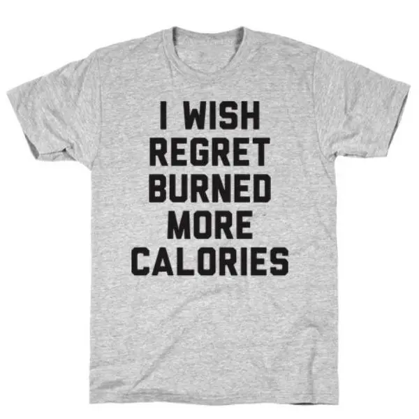 I WISH REGRET BURNED MORE CALORIES GREY T-SHIRT