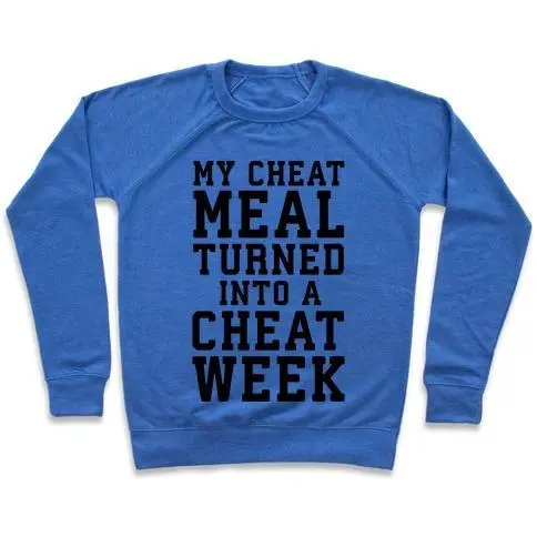 MY CHEAT MEAL TURNED INTO A CHEAT WEEK CREWNECK SWEATSHIRT