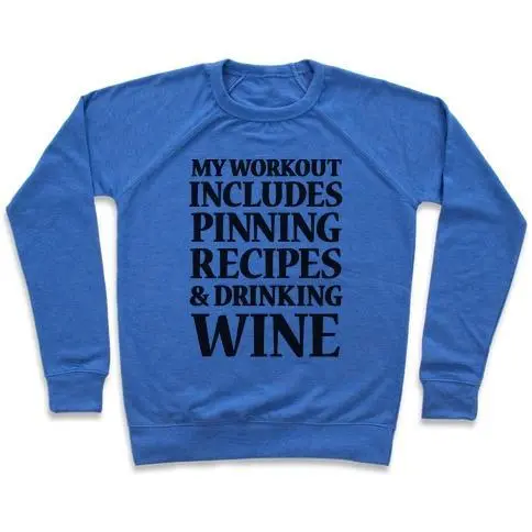 MY WORKOUT INCLUDES PINNING RECIPES AND DRINKING WINE CREWNECK SWEATSHIRT